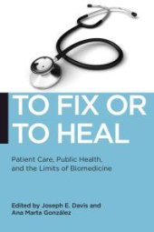 book To Fix or to Heal : Patient Care, Public Health, and the Limits of Biomedicine