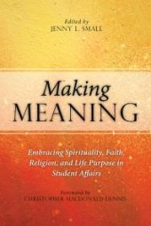 book Making Meaning : Embracing Spirituality, Faith, Religion, and Life Purpose in Student Affairs