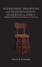 book Modernising Traditions and Traditionalising Modernity in Africa : Chieftaincy and Democracy in Cameroon and Botswana