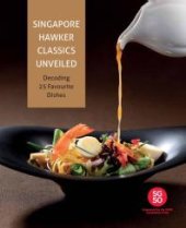 book Singapore Hawker Classics Unveiled : Decoding 25 Favourite Dishes