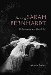 book Seeing Sarah Bernhardt : Performance and Silent Film