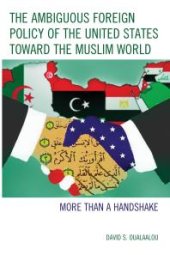 book The Ambiguous Foreign Policy of the United States toward the Muslim World : More than a Handshake