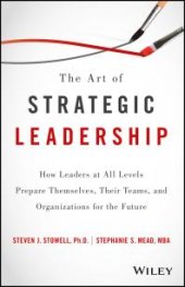 book The Art of Strategic Leadership : How Leaders at All Levels Prepare Themselves, Their Teams, and Organizations for the Future