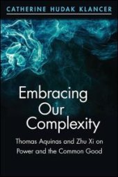 book Embracing Our Complexity : Thomas Aquinas and Zhu Xi on Power and the Common Good