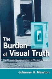 book The Burden of Visual Truth : The Role of Photojournalism in Mediating Reality