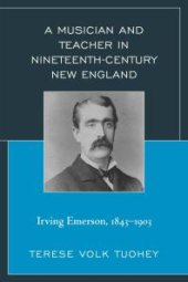 book A Musician and Teacher in Nineteenth Century New England : Irving Emerson, 1843—1903