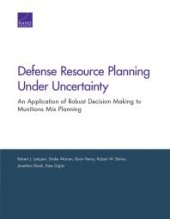 book Defense Resource Planning under Uncertainty : An Application of Robust Decision Making to Munitions Mix Planning