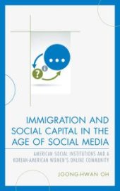 book Immigration and Social Capital in the Age of Social Media : American Social Institutions and a Korean-American Women’s Online Community