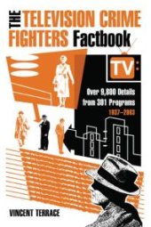 book The Television Crime Fighters Factbook : Over 9,800 Details from 301 Programs, 1937-2003