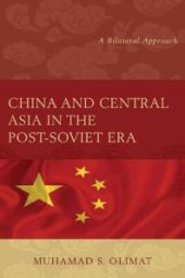 book China and Central Asia in the Post-Soviet Era : A Bilateral Approach