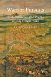 book Warrior Pursuits : Noble Culture and Civil Conflict in Early Modern France