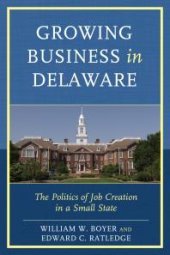 book Growing Business in Delaware : The Politics of Job Creation in a Small State