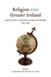 book Religion and Greater Ireland : Christianity and Irish Global Networks, 1750-1969