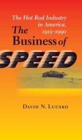 book The Business of Speed : The Hot Rod Industry in America, 1915-1990