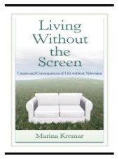 book Living Without the Screen : Causes and Consequences of Life Without Television