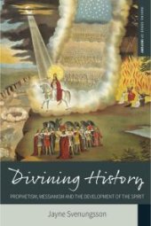 book Divining History : Prophetism, Messianism and the Development of the Spirit