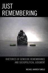 book Just Remembering : Rhetorics of Genocide Remembrance and Sociopolitical Judgment