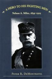 book A Hero to His Fighting Men : Nelson A. Miles, 1839-1925