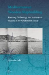 book Mediterranean Wooden Shipbuilding : Economy, Technology and Institutions in Syros in the Nineteenth Century