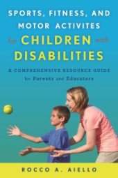 book Sports, Fitness, and Motor Activities for Children with Disabilities : A Comprehensive Resource Guide for Parents and Educators