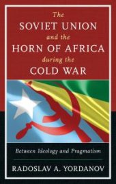 book The Soviet Union and the Horn of Africa during the Cold War: Between Ideology and Pragmatism