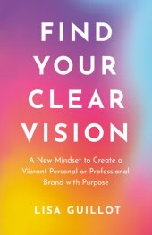 book Find Your Clear Vision: A New Mindset to Create a Vibrant Personal or Professional Brand with Purpose