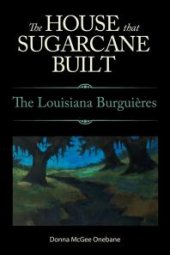 book The House That Sugarcane Built : The Louisiana Burguières