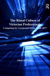 book The Ritual Culture of Victorian Professionals : Competing for Ceremonial Status, 1838-1877