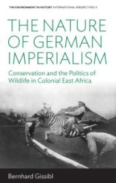 book The Nature of German Imperialism : Conservation and the Politics of Wildlife in Colonial East Africa