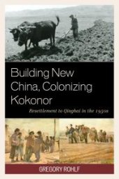 book Building New China, Colonizing Kokonor : Resettlement to Qinghai in the 1950s