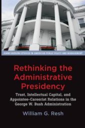 book Rethinking the Administrative Presidency : Trust, Intellectual Capital, and Appointee-Careerist Relations in the George W. Bush Administration