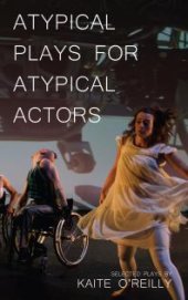 book Atypical Plays for Atypical Actors : Selected Plays by Kaite O'Reilly