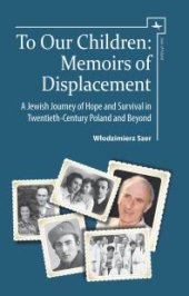 book To Our Children : Memoirs of Displacement. a Jewish Journey of Hope and Survival in Twentieth-Century Poland and Beyond