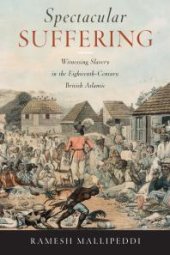 book Spectacular Suffering : Witnessing Slavery in the Eighteenth-Century British Atlantic