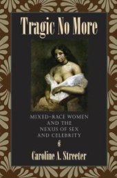 book Tragic No More : Mixed-Race Women and the Nexus of Sex and Celebrity