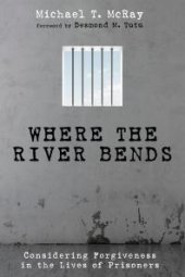 book Where the River Bends : Considering Forgiveness in the Lives of Prisoners