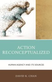 book Action Reconceptualized : Human Agency and Its Sources