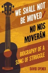 book We Shall Not Be Moved/No Nos Moveran : Biography of a Song of Struggle