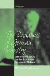 book The Dynamics of German Industry : Germany's Path Toward the New Economy and the American Challenge