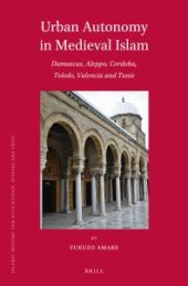 book Urban Autonomy in Medieval Islam : Damascus, Aleppo, Cordoba, Toledo, Valencia and Tunis