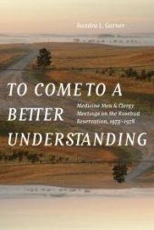 book To Come to a Better Understanding : Medicine Men and Clergy Meetings on the Rosebud Reservation, 1973–1978