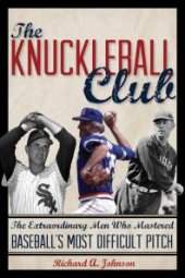 book The Knuckleball Club : The Extraordinary Men Who Mastered Baseball's Most Difficult Pitch