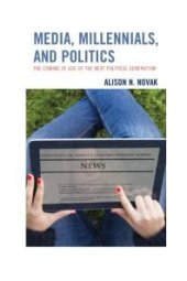 book Media, Millennials, and Politics : The Coming of Age of the Next Political Generation