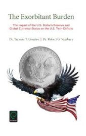 book The Exorbitant Burden : The Impact of the U. S. Dollar's Reserve and Global Currency Status on the U. S. Twin-Deficits