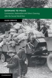 book Germans to Poles : Communism, Nationalism and Ethnic Cleansing after the Second World War