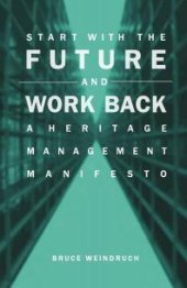 book Start with the Future and Work Back : A Heritage Management Manifesto