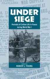 book Under Siege : Portraits of Civilian Life in France During World War I