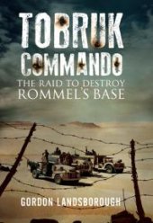 book Tobruk Commando : The Raid to Destroy Rommel's Base