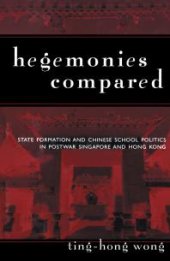 book Hegemonies Compared : State Formation and Chinese School Politics in Postwar Singapore and Hong Kong