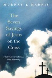 book The Seven Sayings of Jesus on the Cross : Their Circumstances and Meaning